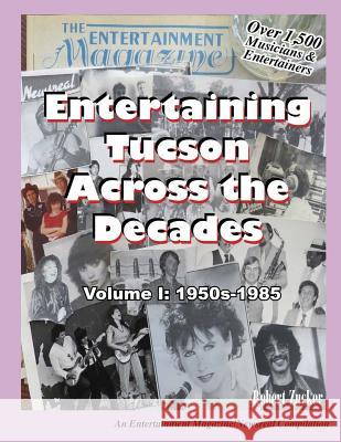 Entertaining Tucson Across the Decades: Volume 1: 1950s through 1985 Zucker, Robert E. 9781939050069 Bzb Publishing, Incorporated - książka