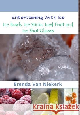 Entertaining With Ice: Ice Bowls, Ice Sticks, Iced Fruit and Ice Shot Glasses Brenda Va 9781300813279 Lulu.com - książka