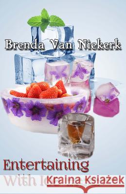 Entertaining With Ice: Ice Bowls, Ice Sticks, Iced Fruit and Ice Shot Glasses Niekerk, Brenda Van 9781511509077 Createspace - książka