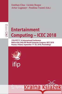 Entertainment Computing - Icec 2018: 17th Ifip Tc 14 International Conference, Held at the 24th Ifip World Computer Congress, Wcc 2018, Poznan, Poland Clua, Esteban 9783319994253 Springer - książka