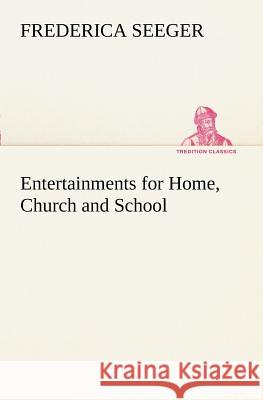 Entertainments for Home, Church and School Frederica Seeger 9783849188276 Tredition Classics - książka