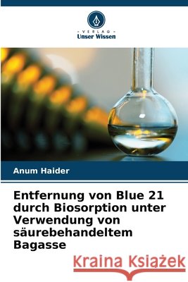 Entfernung von Blue 21 durch Biosorption unter Verwendung von säurebehandeltem Bagasse Haider, Anum 9786209080586 Verlag Unser Wissen - książka