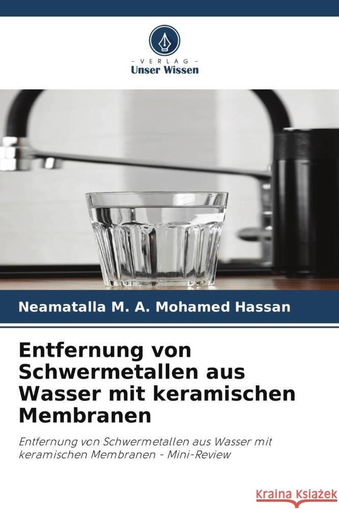 Entfernung von Schwermetallen aus Wasser mit keramischen Membranen M. A. Mohamed Hassan, Neamatalla 9786206508526 Verlag Unser Wissen - książka