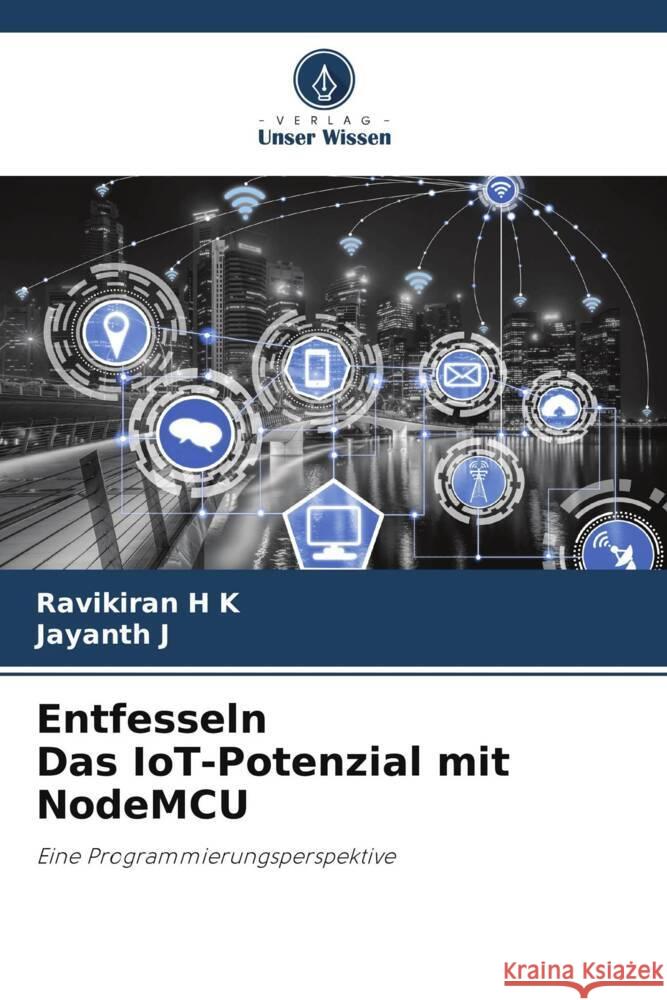 Entfesseln Das IoT-Potenzial mit NodeMCU Ravikiran H Jayanth J 9786206983668 Verlag Unser Wissen - książka