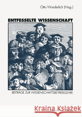 Entfesselte Wissenschaft: Beiträge Zur Wissenschaftsbetriebslehre Wunderlich, Otto 9783531125312 Vs Verlag Fur Sozialwissenschaften - książka