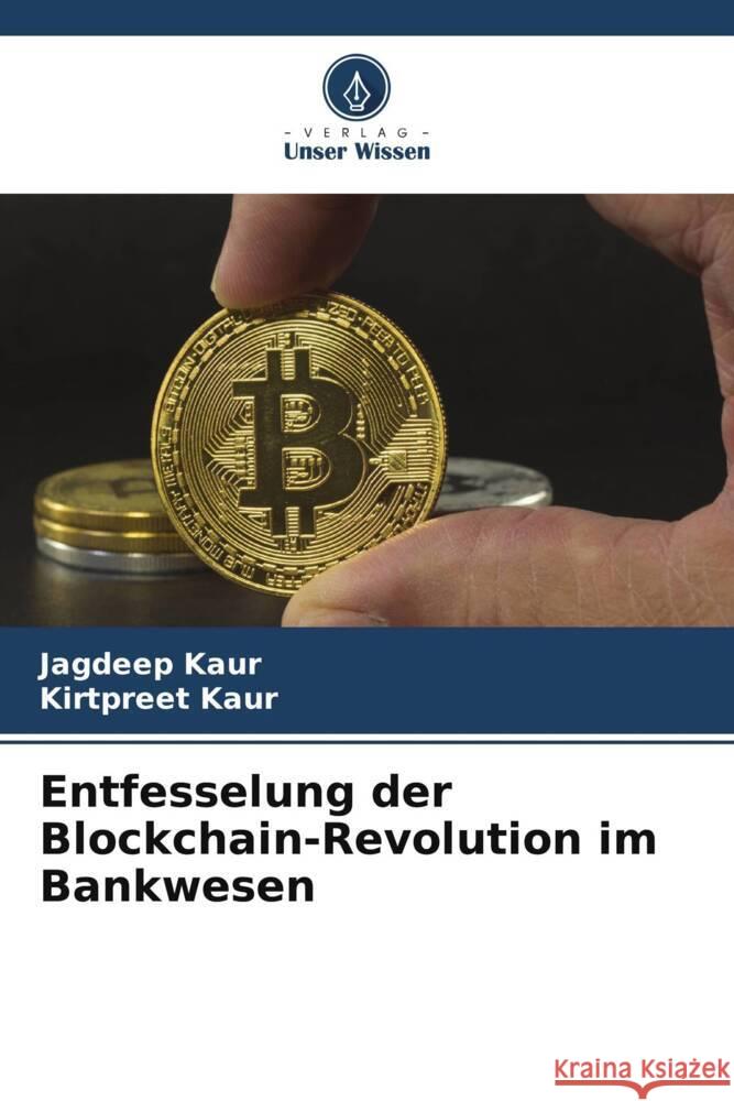 Entfesselung der Blockchain-Revolution im Bankwesen Kaur, Jagdeep, Kaur, Kirtpreet 9786205139110 Verlag Unser Wissen - książka