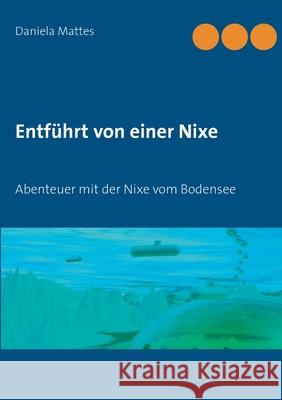 Entführt von einer Nixe: Abenteuer mit der Nixe vom Bodensee Mattes, Daniela 9783740763374 Twentysix - książka