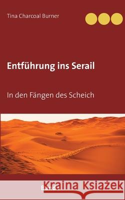 Entführung ins Serail: In den Fängen des Scheich Band I Tina Charcoal Burner 9783753461465 Books on Demand - książka