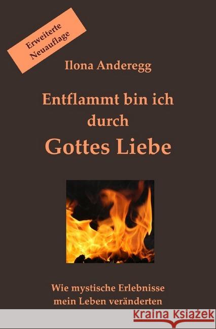 Entflammt bin ich durch Gottes Liebe - Erweiterte Neuauflage : Wie mystische Erlebnisse mein Leben veränderten Anderegg, Ilona 9783748535690 epubli - książka