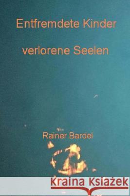 Entfremdete Kinder verlorene Seelen Bardel, Rainer 9781545579602 Createspace Independent Publishing Platform - książka