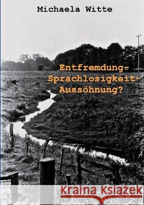 Entfremdung - Sprachlosigkeit - Aussöhnung ?: Deutsch-tschechische Verständigungsprobleme in der Vertreibungsfrage (vyhnani a odsun) der Sudetendeutschen im Spiegel ausgewählter deutscher und tschechi Michaela Witte 9783831135547 Books on Demand - książka