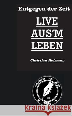 Entgegen der Zeit: Live aus'm Leben Hofmann, Christian 9783751908399 Books on Demand - książka