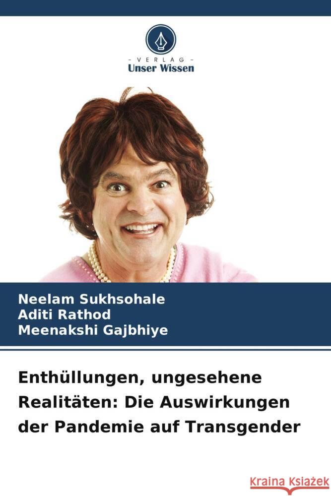 Enth?llungen, ungesehene Realit?ten: Die Auswirkungen der Pandemie auf Transgender Neelam Sukhsohale Aditi Rathod Meenakshi Gajbhiye 9786207190997 Verlag Unser Wissen - książka