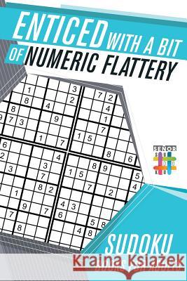 Enticed with a Bit of Numeric Flattery Sudoku Books for Adults Senor Sudoku 9781645215608 Senor Sudoku - książka