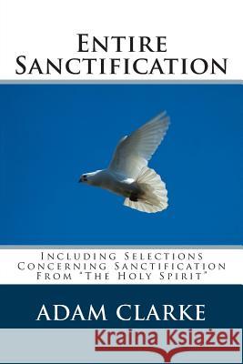Entire Sanctification: Including Selections Concerning Sanctification from the Holy Spirit Adam Clarke 9781495385070 Createspace - książka