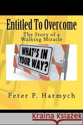 Entitled To Overcome: The Story of a Walking Miracle Harmych, Peter P. 9781481824798 Createspace - książka