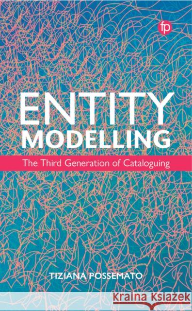 Entity Modelling: The Third Generation of Cataloguing Tiziana Possemato 9781783307289 Facet Publishing - książka