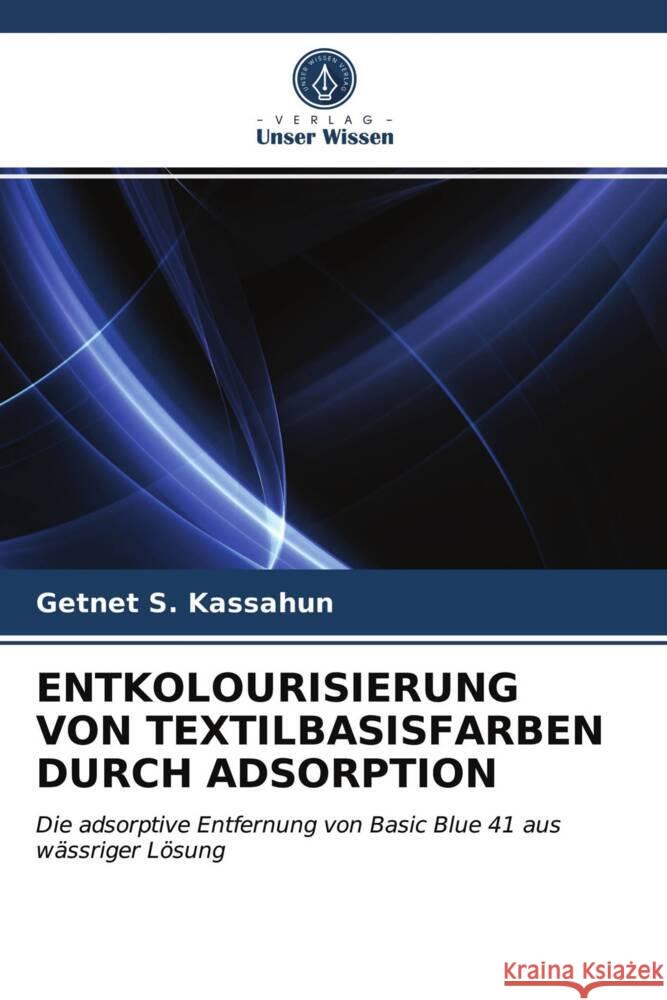 ENTKOLOURISIERUNG VON TEXTILBASISFARBEN DURCH ADSORPTION S. Kassahun, Getnet 9786203327670 Verlag Unser Wissen - książka
