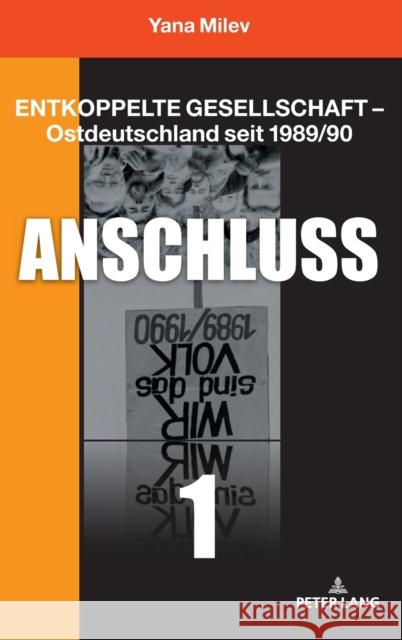 Entkoppelte Gesellschaft - Ostdeutschland seit 1989/90; Band 1: Anschluss Yana Milev 9783631771532 Peter Lang Ltd. International Academic Publis - książka