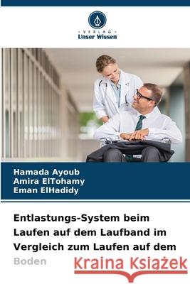 Entlastungs-System beim Laufen auf dem Laufband im Vergleich zum Laufen auf dem Boden Hamada Ayoub Amira Eltohamy Eman Elhadidy 9786209329494 Verlag Unser Wissen - książka