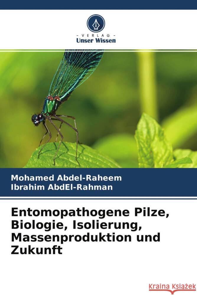 Entomopathogene Pilze, Biologie, Isolierung, Massenproduktion und Zukunft Abdel-Raheem, Mohamed, Abdel-Rahman, Ibrahim 9786204602806 Verlag Unser Wissen - książka