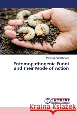 Entomopathogenic Fungi and their Mode of Action Mohamed Abdel-Raheem 9786203308433 LAP Lambert Academic Publishing - książka
