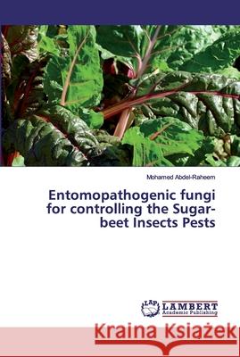 Entomopathogenic fungi for controlling the Sugar-beet Insects Pests Abdel-Raheem, Mohamed 9786200529466 LAP Lambert Academic Publishing - książka