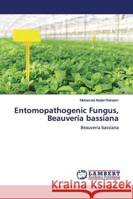 Entomopathogenic Fungus, Beauveria bassiana Abdel-Raheem, Mohamed 9786139449330 LAP Lambert Academic Publishing - książka