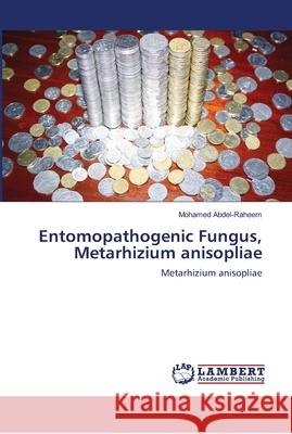 Entomopathogenic Fungus, Metarhizium anisopliae Abdel-Raheem, Mohamed 9786139458325 LAP Lambert Academic Publishing - książka