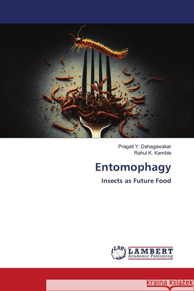 Entomophagy Dahagawakar, Pragati Y., Kamble, Rahul K. 9786206685760 LAP Lambert Academic Publishing - książka