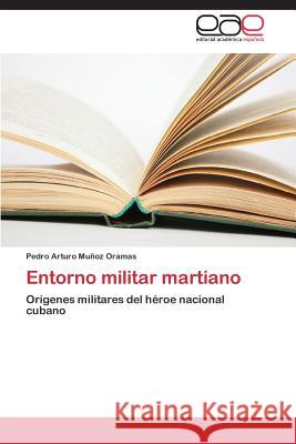 Entorno militar martiano Muñoz Oramas Pedro Arturo 9783659087349 Editorial Academica Espanola - książka