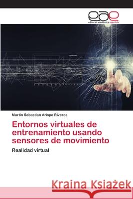 Entornos virtuales de entrenamiento usando sensores de movimiento Arispe Riveros, Martin Sebastian 9786202100205 Editorial Académica Española - książka