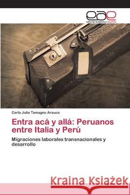 Entra acá y allá: Peruanos entre Italia y Perú Tamagno Arauco, Carla Julia 9786202101943 Editorial Académica Española - książka