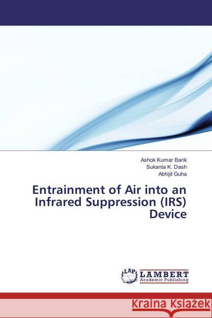 Entrainment of Air into an Infrared Suppression (IRS) Device Barik, Ashok Kumar; Dash, Sukanta K.; Guha, Abhijit 9783659846564 LAP Lambert Academic Publishing - książka