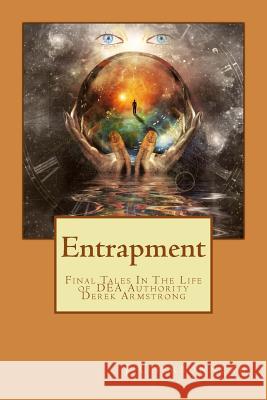 Entrapment: Final Tales In The Life of DEA Authority - Derek Armstrong Cherbonneau, J. 9781544916750 Createspace Independent Publishing Platform - książka