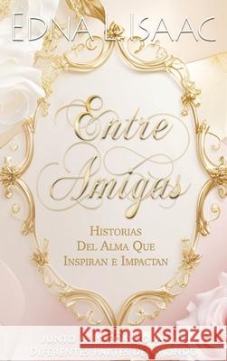 Entre Amigas, Historias Del Alma Que Inspiran e Impactan Edna L. Isaac 9781938432484 Jdn Publications - książka