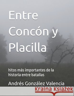 Entre Concón y Placilla: hitos más importantes de la historia entre batallas González Valencia, Andrés 9798267847636 Independently Published - książka