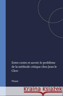 Entre Croire Et Savoir: Le Probleme de La Methode Critique Chez Jean Le Clerc M. C. Pitassi Maria Cristina Pitassi 9789004080911 Brill Academic Publishers - książka