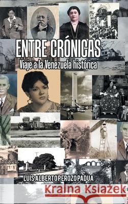 Entre Crónicas Viaje a La Venezuela Histórica Luis Alberto Perozo Padua 9781506532561 Palibrio - książka