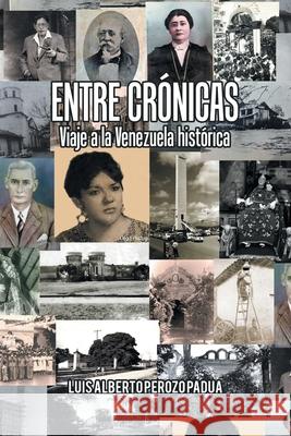 Entre Crónicas Viaje a La Venezuela Histórica Luis Alberto Perozo Padua 9781506532578 Palibrio - książka