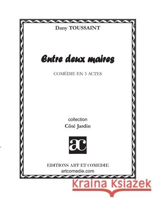 Entre deux maires: Com?die en trois actes Dany Toussaint 9782844222626 Art Et Comedie - książka