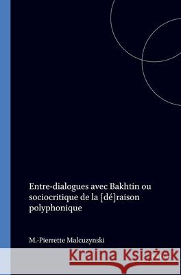 Entre-dialogues avec Bakhtin: Ou sociocritique de la [dé]raison polyphonique M.-Pierrette Malcuzynski 9789051833713 Brill (JL) - książka