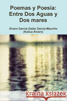 Entre Dos Aguas Y Dos Mares: Poemas y Poesía de Kailuz-Álvaro Garcia-Mauriño, Alvaro Garcia-Galan 9781502882479 Createspace - książka