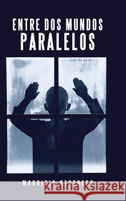 Entre Dos Mundos Paralelos Mauricio Restrepo 9781506524986 Palibrio - książka
