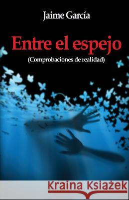 Entre el espejo: Comprobaciones de realidad Jaime Garcia 9781502826527 Createspace Independent Publishing Platform - książka