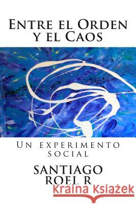 Entre el Orden y el Caos: Un experimento social Roel R., Santiago 9781511839310 Createspace - książka