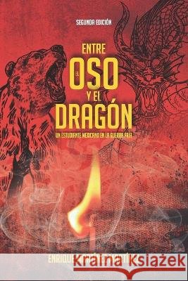 Entre el oso y el dragón: Un estudiante mexicano en la Guerra Fría Enrique Martínez Martínez 9781637653012 Hola Publishing Internacional - książka