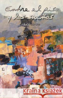 Entre El Piso y Los Suenos Ivan Zarate 9781463374303 Palibrio - książka