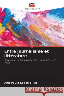Entre journalisme et littérature Silva, Ana Paula Lopes 9786208790387 Editions Notre Savoir - książka
