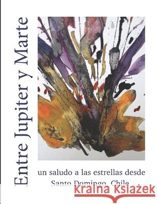 Entre Jupiter y Marte: un saludo a las estrellas desde Santo Domingo, Chile Antonio Skarmeta Pamela Illanes-Tatsuoka 9781077473690 Independently Published - książka